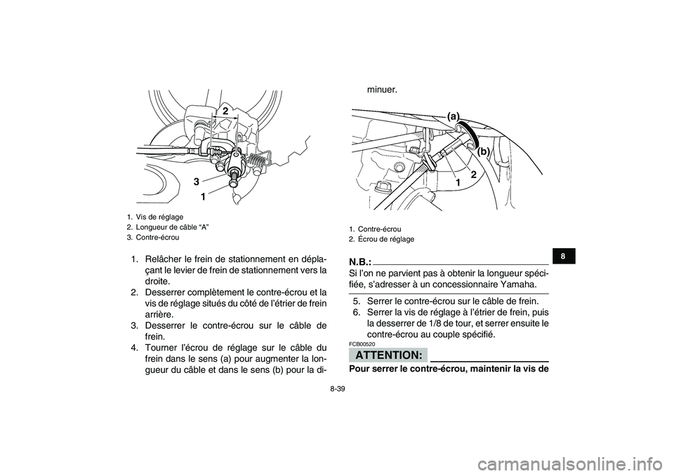 YAMAHA YFZ450 2007  Notices Demploi (in French)  
8-39 
1
2
3
4
5
6
78
9
10
11
 
1. Relâcher le frein de stationnement en dépla-
çant le levier de frein de stationnement vers la
droite.
2. Desserrer complètement le contre-écrou et la
vis de r