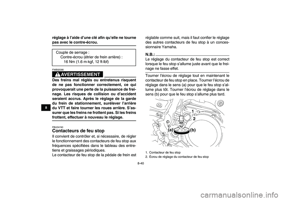 YAMAHA YFZ450 2007 Notices Demploi (in French)
8-40
1
2
3
4
5
6
78
9
10
11
réglage à l’aide d’une clé afin qu’elle ne tourne
pas avec le contre-écrou.
AVERTISSEMENT
FWB02090
Des freins mal réglés ou entretenus risquent
de ne YAMAHA YFZ450 2007 Notices Demploi (in French)
8-40
1
2
3
4
5
6
78
9
10
11
réglage à l’aide d’une clé afin qu’elle ne tourne
pas avec le contre-écrou.
AVERTISSEMENT
FWB02090
Des freins mal réglés ou entretenus risquent
de ne