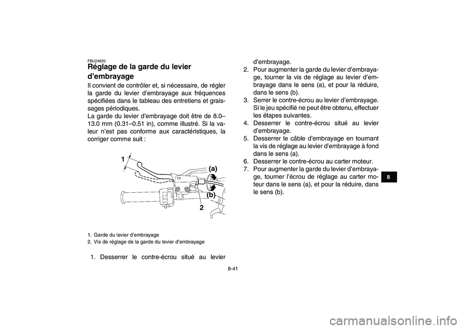 YAMAHA YFZ450 2007 Notices Demploi (in French)
8-41
1
2
3
4
5
6
78
9
10
11
FBU24820
Réglage de la garde du levier
d’embrayage
Il convient de contrôler et, si nécessaire, de régler
la garde du levier d’embrayage aux fréquences
sp YAMAHA YFZ450 2007 Notices Demploi (in French)
8-41
1
2
3
4
5
6
78
9
10
11
FBU24820
Réglage de la garde du levier
d’embrayage
Il convient de contrôler et, si nécessaire, de régler
la garde du levier d’embrayage aux fréquences
sp