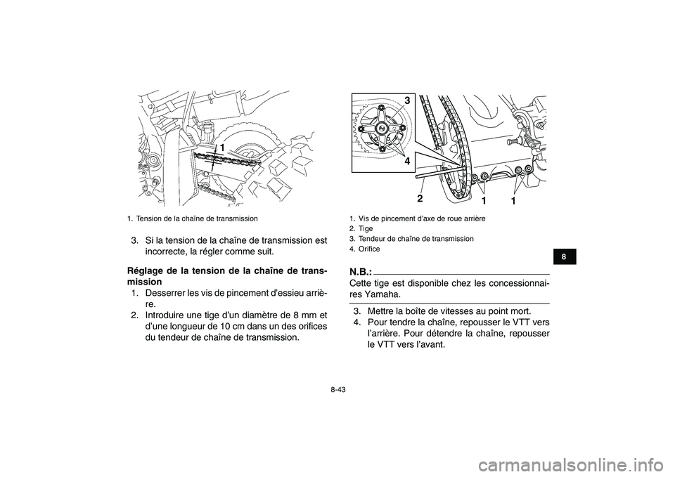 YAMAHA YFZ450 2007  Notices Demploi (in French)  
8-43 
1
2
3
4
5
6
78
9
10
11
 
3. Si la tension de la chaîne de transmission est
incorrecte, la régler comme suit. 
Réglage de la tension de la chaîne de trans-
mission 
1. Desserrer les vis de 