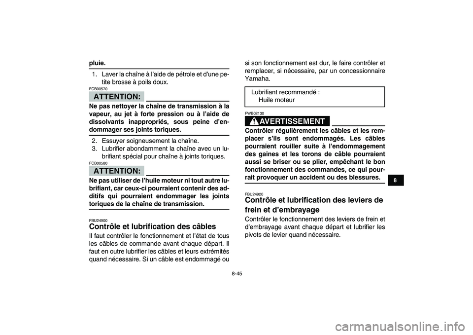 YAMAHA YFZ450 2007 Notices Demploi (in French)
8-45
1
2
3
4
5
6
78
9
10
11
pluie.
1. Laver la chaîne à l’aide de pétrole et d’une pe-
tite brosse à poils doux.
ATTENTION:
FCB00570
Ne pas nettoyer la chaîne de transmission à la
YAMAHA YFZ450 2007 Notices Demploi (in French)
8-45
1
2
3
4
5
6
78
9
10
11
pluie.
1. Laver la chaîne à l’aide de pétrole et d’une pe-
tite brosse à poils doux.
ATTENTION:
FCB00570
Ne pas nettoyer la chaîne de transmission à la