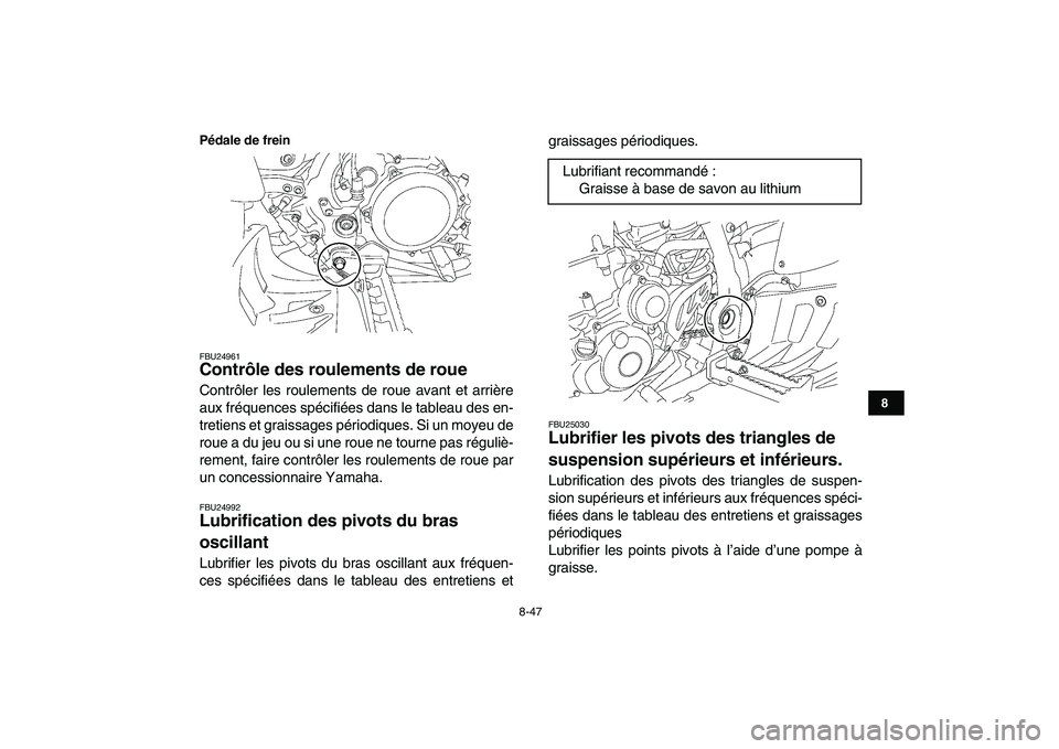 YAMAHA YFZ450 2007  Notices Demploi (in French)  
8-47 
1
2
3
4
5
6
78
9
10
11
Pédale de frein
 
FBU24961 
Contrôle des roulements de roue  
Contrôler les roulements de roue avant et arrière
aux fréquences spécifiées dans le tableau des en-
