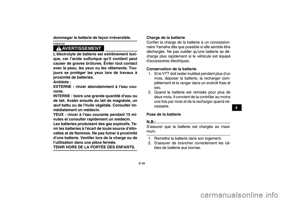 YAMAHA YFZ450 2007 Notices Demploi (in French)
8-49
1
2
3
4
5
6
78
9
10
11
dommager la batterie de façon irréversible.
AVERTISSEMENT
FWB02160
L’électrolyte de batterie est extrêmement toxi-
que, car l’acide sulfurique qu’il cont YAMAHA YFZ450 2007 Notices Demploi (in French)
8-49
1
2
3
4
5
6
78
9
10
11
dommager la batterie de façon irréversible.
AVERTISSEMENT
FWB02160
L’électrolyte de batterie est extrêmement toxi-
que, car l’acide sulfurique qu’il cont