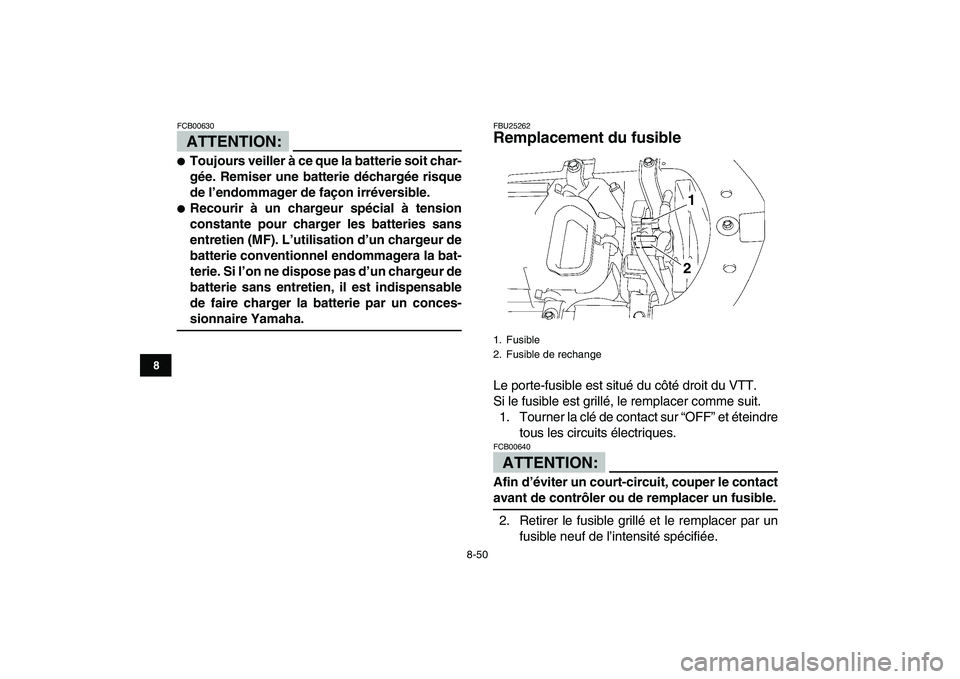 YAMAHA YFZ450 2007  Notices Demploi (in French)  
8-50 
1
2
3
4
5
6
78
9
10
11
ATTENTION:
 
FCB00630  
 
Toujours veiller à ce que la batterie soit char-
gée. Remiser une batterie déchargée risque
de l’endommager de façon irréversible. 
 