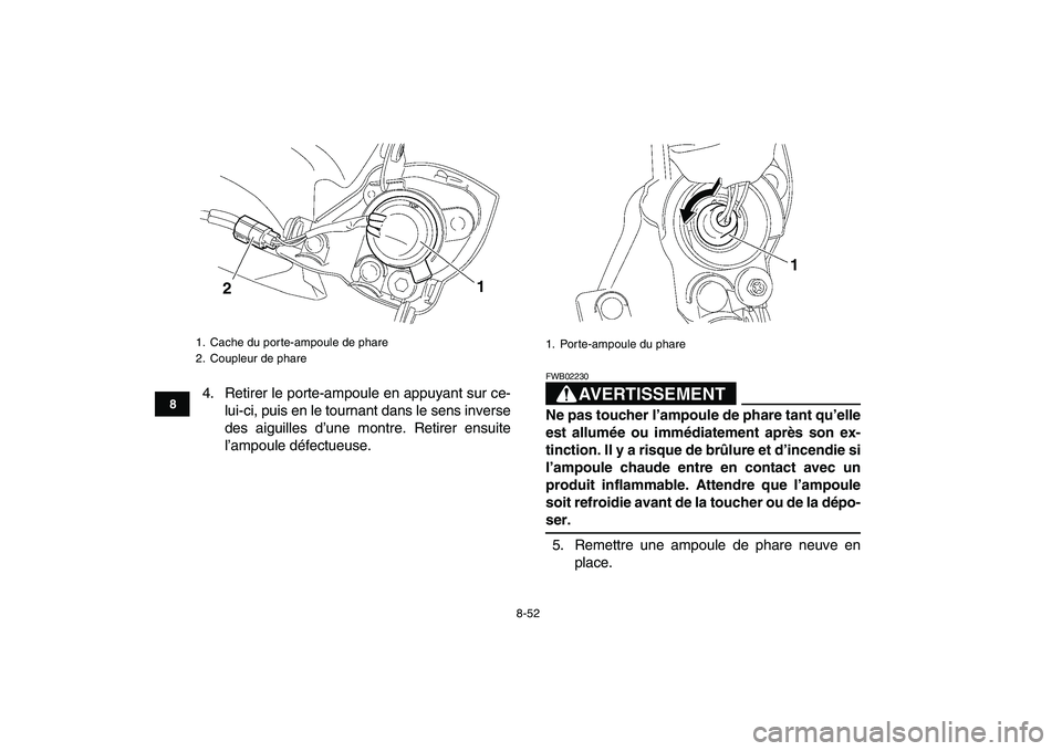 YAMAHA YFZ450 2007  Notices Demploi (in French)  
8-52 
1
2
3
4
5
6
78
9
10
11
 
4. Retirer le porte-ampoule en appuyant sur ce-
lui-ci, puis en le tournant dans le sens inverse
des aiguilles d’une montre. Retirer ensuite
l’ampoule défectueuse
