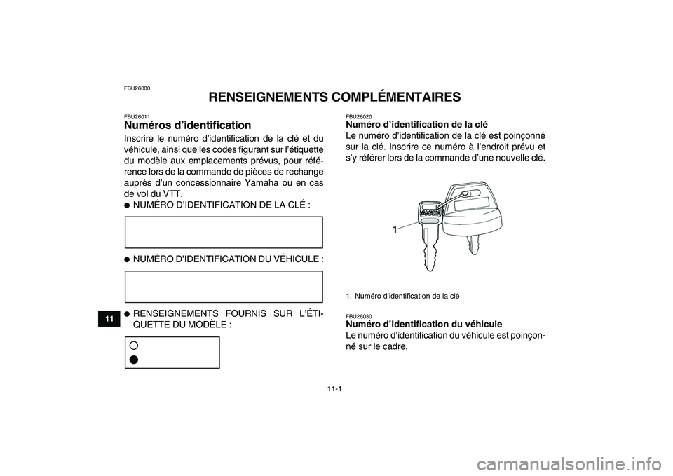YAMAHA YFZ450 2007  Notices Demploi (in French)  
11-1 
1
2
3
4
5
6
7
8
9
1011
 
FBU26000 
RENSEIGNEMENTS COMPLÉMENTAIRES 
FBU26011 
Numéros d’identification  
Inscrire le numéro d’identification de la clé et du
véhicule, ainsi que les cod