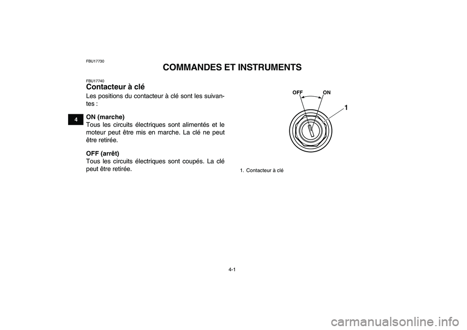 YAMAHA YFZ450 2007  Notices Demploi (in French)  
4-1 
1
2
34
5
6
7
8
9
10
11
 
FBU17730 
COMMANDES ET INSTRUMENTS 
FBU17740 
Contacteur à clé  
Les positions du contacteur à clé sont les suivan-
tes : 
ON (marche) 
Tous les circuits électriqu