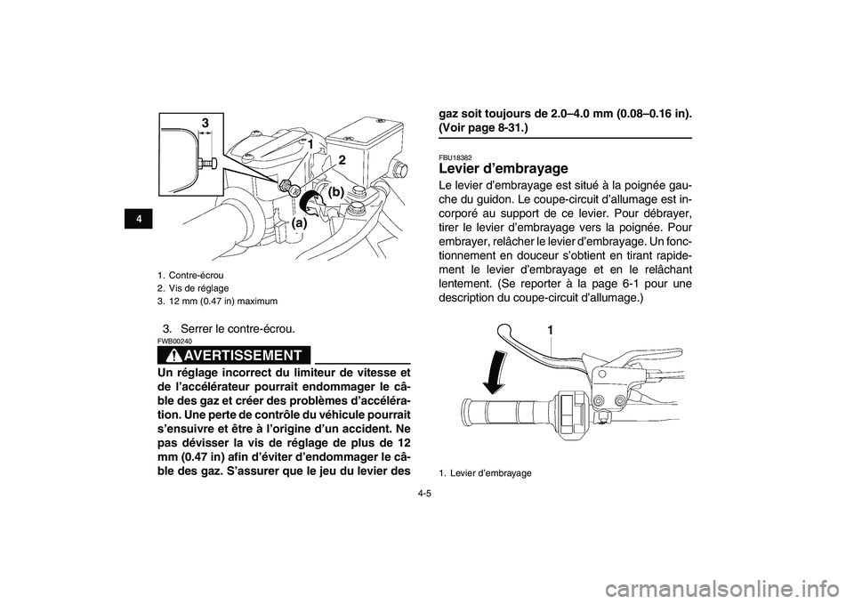 YAMAHA YFZ450 2007 Notices Demploi (in French)
4-5
1
2
34
5
6
7
8
9
10
11
3. Serrer le contre-écrou.
AVERTISSEMENT
FWB00240
Un réglage incorrect du limiteur de vitesse et
de l’accélérateur pourrait endommager le câ-
ble des gaz et YAMAHA YFZ450 2007 Notices Demploi (in French)
4-5
1
2
34
5
6
7
8
9
10
11
3. Serrer le contre-écrou.
AVERTISSEMENT
FWB00240
Un réglage incorrect du limiteur de vitesse et
de l’accélérateur pourrait endommager le câ-
ble des gaz et