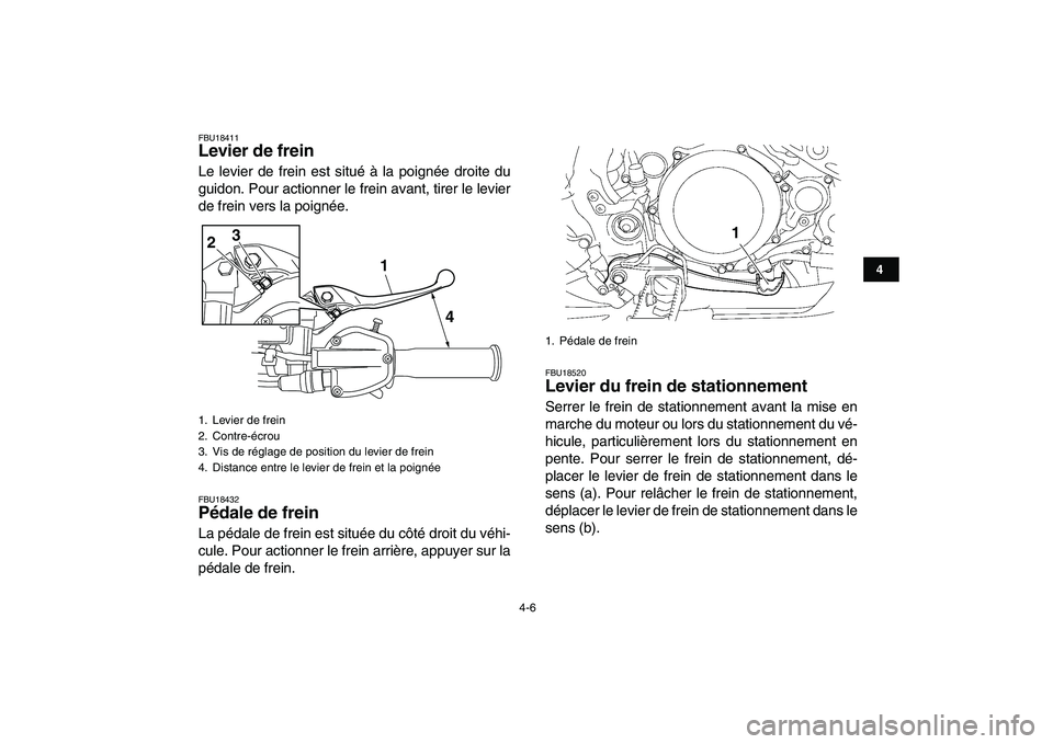 YAMAHA YFZ450 2007  Notices Demploi (in French)  
4-6 
1
2
34
5
6
7
8
9
10
11
 
FBU18411 
Levier de frein  
Le levier de frein est situé à la poignée droite du
guidon. Pour actionner le frein avant, tirer le levier
de frein vers la poignée. 
FB