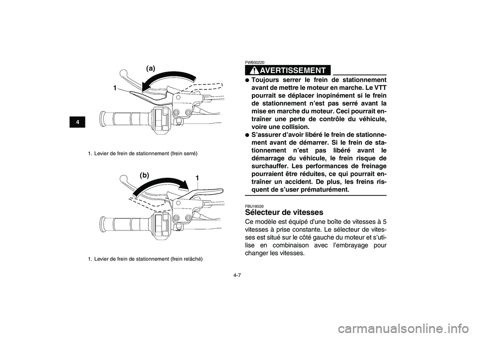 YAMAHA YFZ450 2007 Notices Demploi (in French)
4-7
1
2
34
5
6
7
8
9
10
11
AVERTISSEMENT
FWB00220
Toujours serrer le frein de stationnement
avant de mettre le moteur en marche. Le VTT
pourrait se déplacer inopinément si le frein
de stat YAMAHA YFZ450 2007 Notices Demploi (in French)
4-7
1
2
34
5
6
7
8
9
10
11
AVERTISSEMENT
FWB00220
Toujours serrer le frein de stationnement
avant de mettre le moteur en marche. Le VTT
pourrait se déplacer inopinément si le frein
de stat
