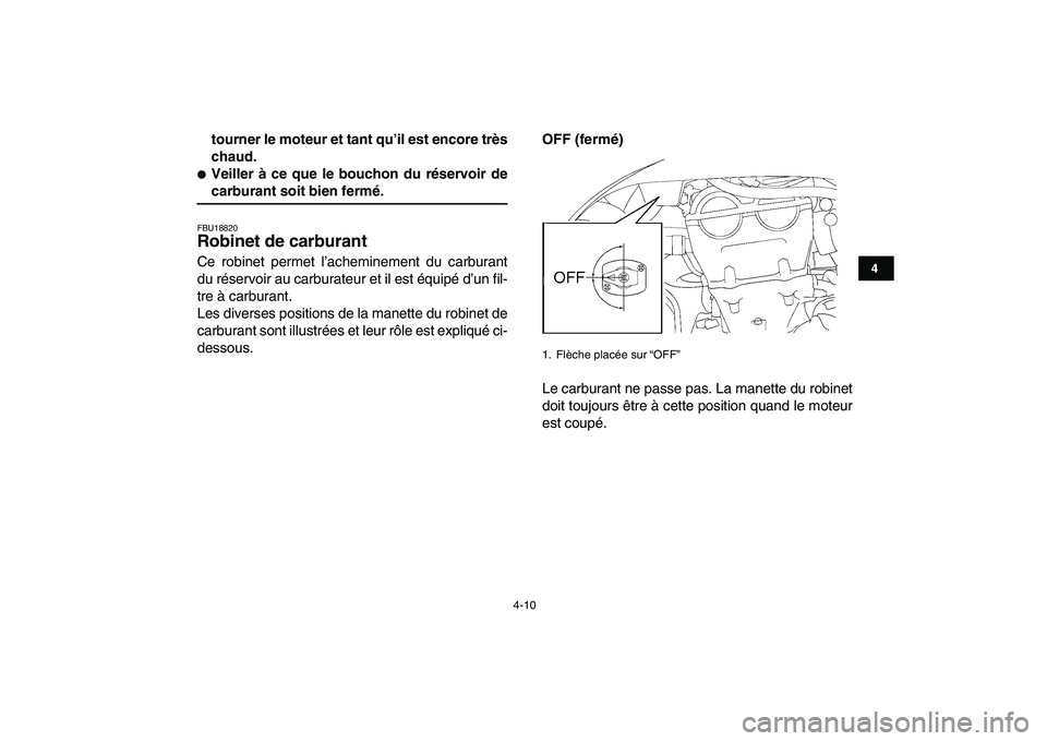 YAMAHA YFZ450 2007  Notices Demploi (in French)  
4-10 
1
2
34
5
6
7
8
9
10
11
 
tourner le moteur et tant qu’il est encore très
chaud. 
 
Veiller à ce que le bouchon du réservoir de 
carburant soit bien fermé. 
FBU18820 
Robinet de carburan