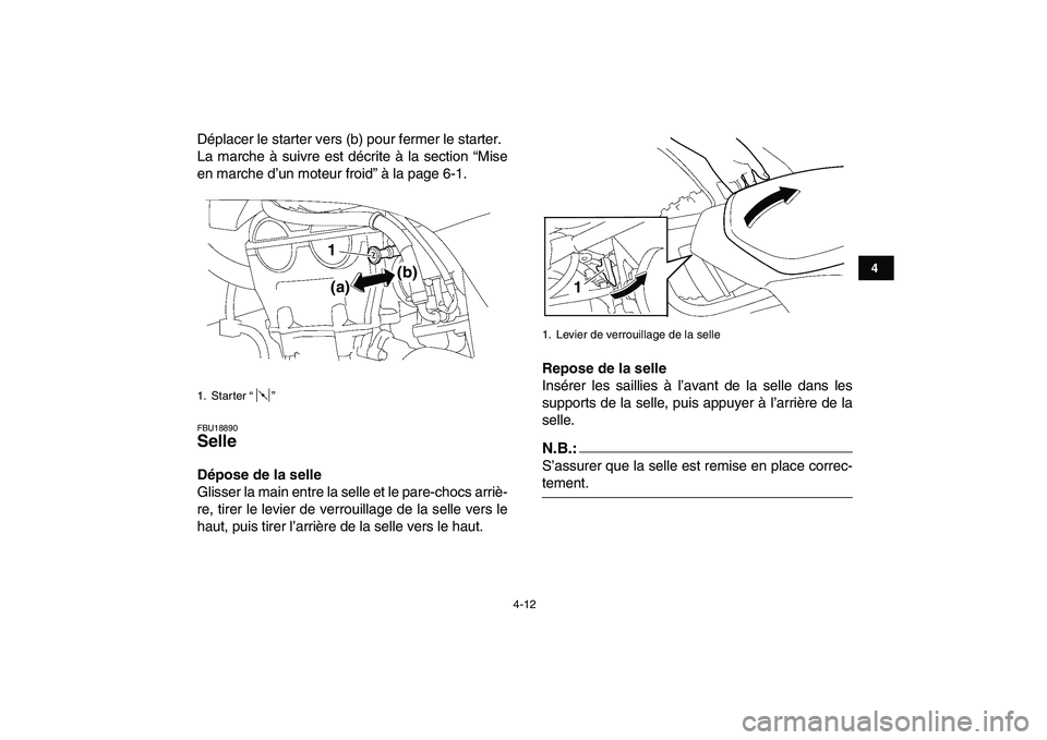 YAMAHA YFZ450 2007  Notices Demploi (in French)  
4-12 
1
2
34
5
6
7
8
9
10
11
 
Déplacer le starter vers (b) pour fermer le starter.
La marche à suivre est décrite à la section “Mise
en marche d’un moteur froid” à la page 6-1. 
FBU18890