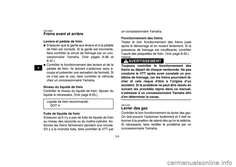 YAMAHA YFZ450 2007 Notices Demploi (in French)
5-5
1
2
3
45
6
7
8
9
10
11
FBU19690
Freins avant et arrière
Leviers et pédale de frein
S’assurer que la garde aux leviers et à la pédale
de frein est correcte. Si la garde est incorr YAMAHA YFZ450 2007 Notices Demploi (in French)
5-5
1
2
3
45
6
7
8
9
10
11
FBU19690
Freins avant et arrière
Leviers et pédale de frein
S’assurer que la garde aux leviers et à la pédale
de frein est correcte. Si la garde est incorr