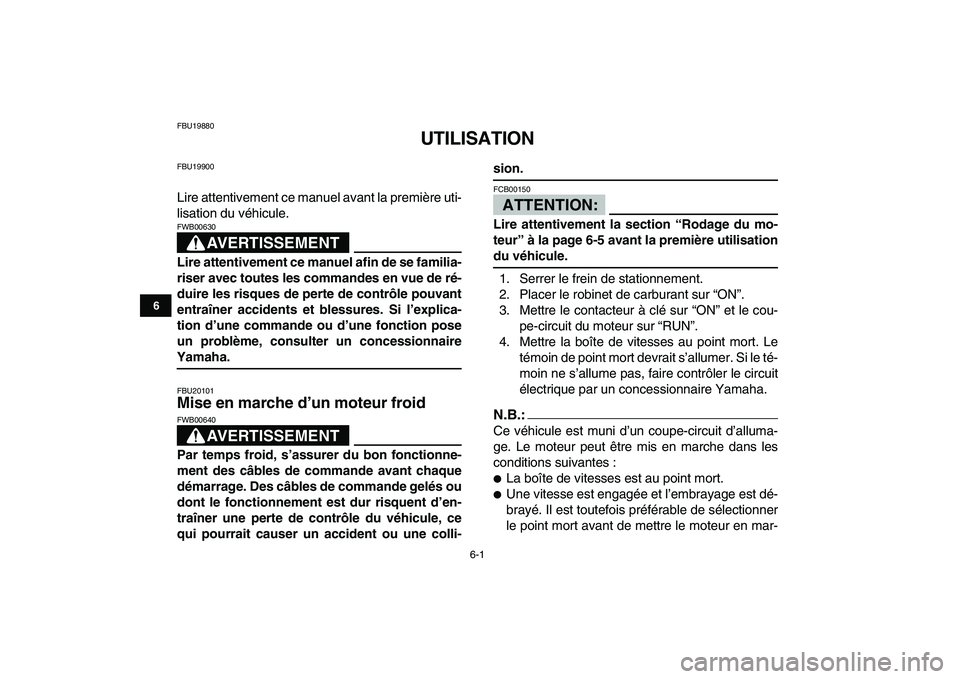 YAMAHA YFZ450 2007 Notices Demploi (in French)
6-1
1
2
3
4
56
7
8
9
10
11
FBU19880
UTILISATION
FBU19900
Lire attentivement ce manuel avant la première uti-
lisation du véhicule.
AVERTISSEMENT
FWB00630
Lire attentivement ce manuel afi YAMAHA YFZ450 2007 Notices Demploi (in French)
6-1
1
2
3
4
56
7
8
9
10
11
FBU19880
UTILISATION
FBU19900
Lire attentivement ce manuel avant la première uti-
lisation du véhicule.
AVERTISSEMENT
FWB00630
Lire attentivement ce manuel afi
