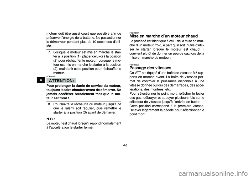 YAMAHA YFZ450 2007 Notices Demploi (in French)
6-3
1
2
3
4
56
7
8
9
10
11
moteur doit être aussi court que possible afin de
préserver l’énergie de la batterie. Ne pas actionner
le démarreur pendant plus de 10 secondes d’affi-
lée.
7 YAMAHA YFZ450 2007 Notices Demploi (in French)
6-3
1
2
3
4
56
7
8
9
10
11
moteur doit être aussi court que possible afin de
préserver l’énergie de la batterie. Ne pas actionner
le démarreur pendant plus de 10 secondes d’affi-
lée.
7