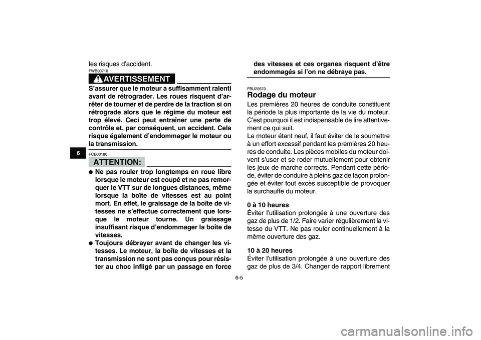 YAMAHA YFZ450 2007 Notices Demploi (in French)
6-5
1
2
3
4
56
7
8
9
10
11
les risques d’accident.
AVERTISSEMENT
FWB00710
S’assurer que le moteur a suffisamment ralenti
avant de rétrograder. Les roues risquent d’ar-
rêter de tourne YAMAHA YFZ450 2007 Notices Demploi (in French)
6-5
1
2
3
4
56
7
8
9
10
11
les risques d’accident.
AVERTISSEMENT
FWB00710
S’assurer que le moteur a suffisamment ralenti
avant de rétrograder. Les roues risquent d’ar-
rêter de tourne