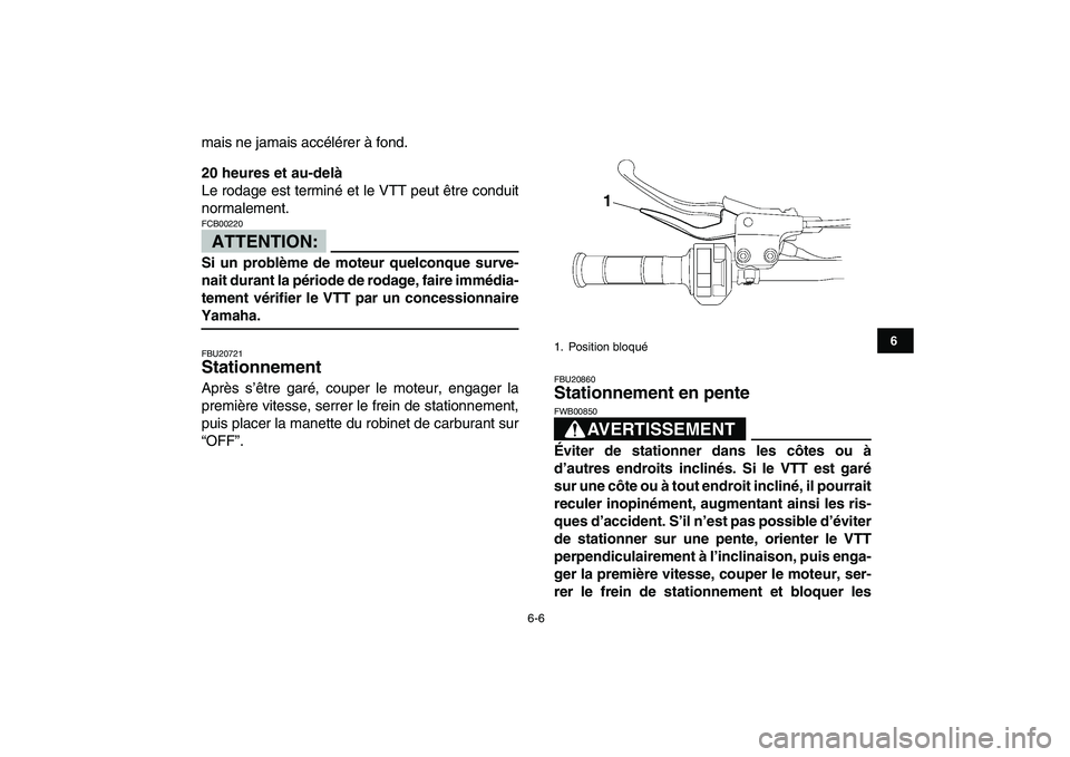 YAMAHA YFZ450 2007 Notices Demploi (in French)
6-6
1
2
3
4
56
7
8
9
10
11
mais ne jamais accélérer à fond.
20 heures et au-delà
Le rodage est terminé et le VTT peut être conduit
normalement.
ATTENTION:
FCB00220
Si un problème de YAMAHA YFZ450 2007 Notices Demploi (in French)
6-6
1
2
3
4
56
7
8
9
10
11
mais ne jamais accélérer à fond.
20 heures et au-delà
Le rodage est terminé et le VTT peut être conduit
normalement.
ATTENTION:
FCB00220
Si un problème de