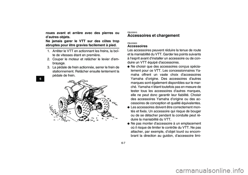 YAMAHA YFZ450 2007 Notices Demploi (in French)
6-7
1
2
3
4
56
7
8
9
10
11
roues avant et arrière avec des pierres ou
d’autres objets.
Ne jamais garer le VTT sur des côtes trop
abruptes pour être gravies facilement à pied.
1. Arrêter YAMAHA YFZ450 2007 Notices Demploi (in French)
6-7
1
2
3
4
56
7
8
9
10
11
roues avant et arrière avec des pierres ou
d’autres objets.
Ne jamais garer le VTT sur des côtes trop
abruptes pour être gravies facilement à pied.
1. Arrêter