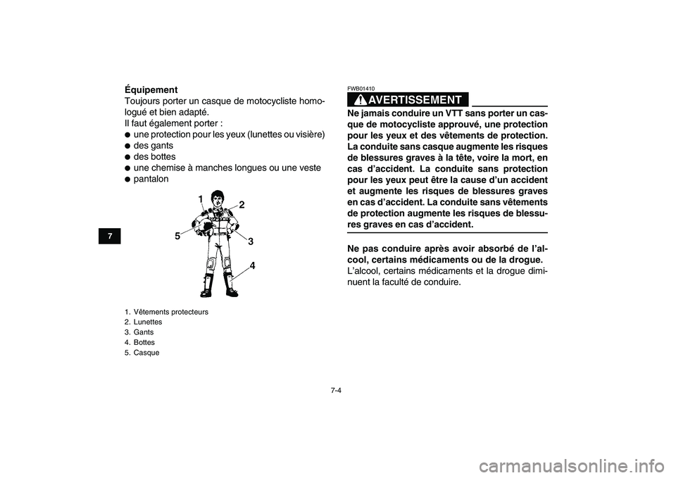 YAMAHA YFZ450 2007 Notices Demploi (in French)
7-4
1
2
3
4
5
67
8
9
10
11
Équipement
Toujours porter un casque de motocycliste homo-
logué et bien adapté.
Il faut également porter :
une protection pour les yeux (lunettes ou visière) YAMAHA YFZ450 2007 Notices Demploi (in French)
7-4
1
2
3
4
5
67
8
9
10
11
Équipement
Toujours porter un casque de motocycliste homo-
logué et bien adapté.
Il faut également porter :
une protection pour les yeux (lunettes ou visière)