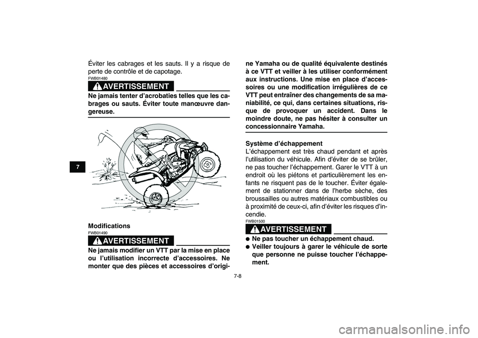 YAMAHA YFZ450 2007 Notices Demploi (in French)
7-8
1
2
3
4
5
67
8
9
10
11
Éviter les cabrages et les sauts. Il y a risque de
perte de contrôle et de capotage.
AVERTISSEMENT
FWB01480
Ne jamais tenter d’acrobaties telles que les ca-
bra YAMAHA YFZ450 2007 Notices Demploi (in French)
7-8
1
2
3
4
5
67
8
9
10
11
Éviter les cabrages et les sauts. Il y a risque de
perte de contrôle et de capotage.
AVERTISSEMENT
FWB01480
Ne jamais tenter d’acrobaties telles que les ca-
bra