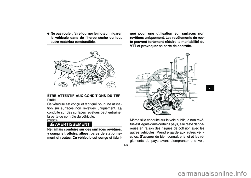 YAMAHA YFZ450 2007 Notices Demploi (in French)
7-9
1
2
3
4
5
67
8
9
10
11
Ne pas rouler, faire tourner le moteur ni garer
le véhicule dans de l’herbe sèche ou tout
autre matériau combustible.
ÊTRE ATTENTIF AUX CONDITIONS DU TER-
RAI YAMAHA YFZ450 2007 Notices Demploi (in French)
7-9
1
2
3
4
5
67
8
9
10
11
Ne pas rouler, faire tourner le moteur ni garer
le véhicule dans de l’herbe sèche ou tout
autre matériau combustible.
ÊTRE ATTENTIF AUX CONDITIONS DU TER-
RAI