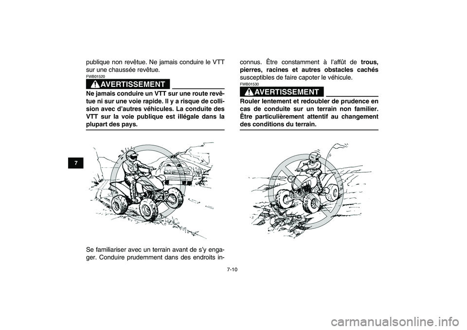 YAMAHA YFZ450 2007  Notices Demploi (in French)  
7-10 
1
2
3
4
5
67
8
9
10
11
 
publique non revêtue. Ne jamais conduire le VTT
sur une chaussée revêtue.
AVERTISSEMENT
 
FWB01520  
Ne jamais conduire un VTT sur une route revê-
tue ni sur une v