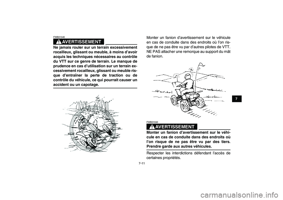 YAMAHA YFZ450 2007  Notices Demploi (in French)  
7-11 
1
2
3
4
5
67
8
9
10
11
AVERTISSEMENT
 
FWB01540  
Ne jamais rouler sur un terrain excessivement
rocailleux, glissant ou meuble, à moins d’avoir
acquis les techniques nécessaires au contrô