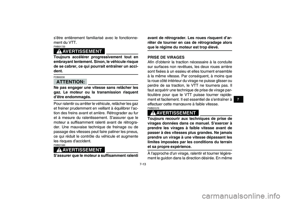 YAMAHA YFZ450 2007 Notices Demploi (in French)
7-13
1
2
3
4
5
67
8
9
10
11
s’être entièrement familiarisé avec le fonctionne-
ment du VTT.
AVERTISSEMENT
FWB01720
Toujours accélérer progressivement tout en
embrayant lentement. Sinon YAMAHA YFZ450 2007 Notices Demploi (in French)
7-13
1
2
3
4
5
67
8
9
10
11
s’être entièrement familiarisé avec le fonctionne-
ment du VTT.
AVERTISSEMENT
FWB01720
Toujours accélérer progressivement tout en
embrayant lentement. Sinon