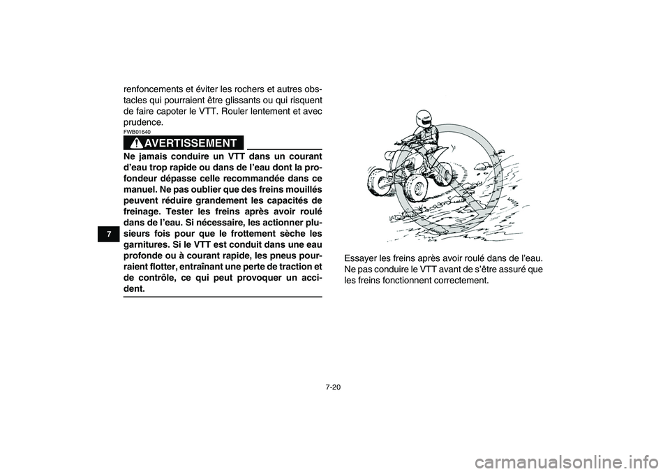 YAMAHA YFZ450 2007  Notices Demploi (in French)  
7-20 
1
2
3
4
5
67
8
9
10
11
 
renfoncements et éviter les rochers et autres obs-
tacles qui pourraient être glissants ou qui risquent
de faire capoter le VTT. Rouler lentement et avec
prudence.
A