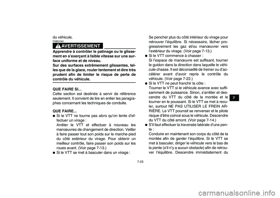 YAMAHA YFZ450 2007 Notices Demploi (in French)
7-23
1
2
3
4
5
67
8
9
10
11
du véhicule.
AVERTISSEMENT
FWB01661
Apprendre à contrôler le patinage ou le glisse-
ment en s’exerçant à faible vitesse sur une sur-
face uniforme et de niv YAMAHA YFZ450 2007 Notices Demploi (in French)
7-23
1
2
3
4
5
67
8
9
10
11
du véhicule.
AVERTISSEMENT
FWB01661
Apprendre à contrôler le patinage ou le glisse-
ment en s’exerçant à faible vitesse sur une sur-
face uniforme et de niv