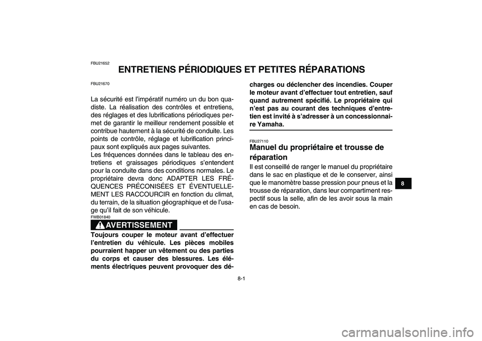 YAMAHA YFZ450 2007 Notices Demploi (in French)
8-1
1
2
3
4
5
6
78
9
10
11
FBU21652
ENTRETIENS PÉRIODIQUES ET PETITES RÉPARATIONS
FBU21670
La sécurité est l’impératif numéro un du bon qua-
diste. La réalisation des contrôles et en YAMAHA YFZ450 2007 Notices Demploi (in French)
8-1
1
2
3
4
5
6
78
9
10
11
FBU21652
ENTRETIENS PÉRIODIQUES ET PETITES RÉPARATIONS
FBU21670
La sécurité est l’impératif numéro un du bon qua-
diste. La réalisation des contrôles et en