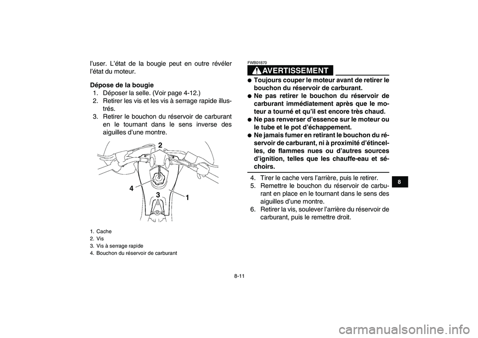 YAMAHA YFZ450 2007 Notices Demploi (in French)
8-11
1
2
3
4
5
6
78
9
10
11
l’user. L’état de la bougie peut en outre révéler
l’état du moteur.
Dépose de la bougie
1. Déposer la selle. (Voir page 4-12.)
2. Retirer les vis et les YAMAHA YFZ450 2007 Notices Demploi (in French)
8-11
1
2
3
4
5
6
78
9
10
11
l’user. L’état de la bougie peut en outre révéler
l’état du moteur.
Dépose de la bougie
1. Déposer la selle. (Voir page 4-12.)
2. Retirer les vis et les
