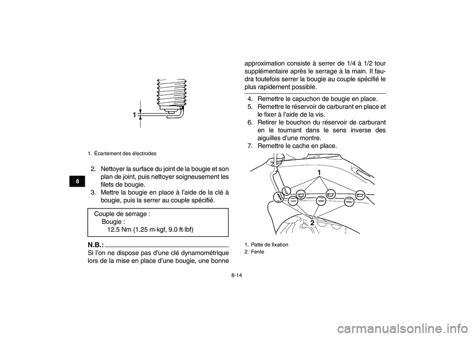 YAMAHA YFZ450 2007  Notices Demploi (in French)  
8-14 
1
2
3
4
5
6
78
9
10
11
 
2. Nettoyer la surface du joint de la bougie et son
plan de joint, puis nettoyer soigneusement les
filets de bougie.
3. Mettre la bougie en place à l’aide de la cl