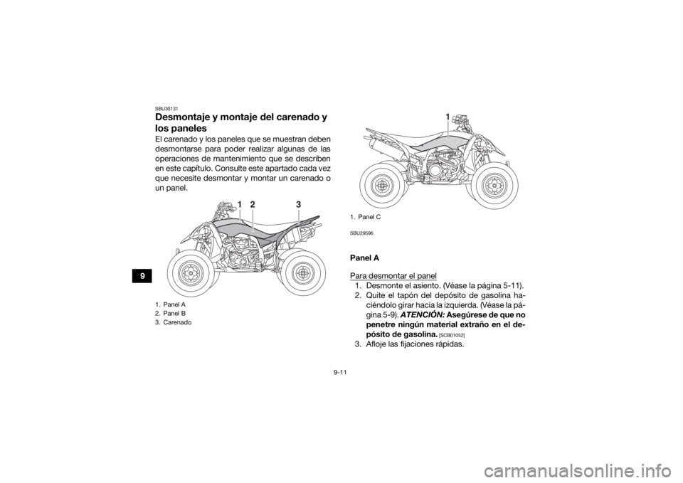 YAMAHA YFZ450R 2021  Manuale de Empleo (in Spanish) 9-11
9
SBU30131Desmontaje y montaje del carenado y 
los panelesEl carenado y los paneles que se muestran deben
desmontarse para poder realizar algunas de las
operaciones de mantenimiento que se descri