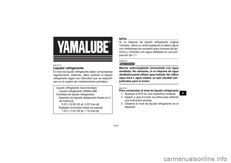 YAMAHA YFZ450R 2021 Manuale de Empleo (in Spanish) 9-22
9
SBU23473Líquido refrigeranteEl nivel de líquido refrigerante debe comprobarse
regularmente. Además, debe cambiar el líquido
refrigerante según los intervalos que se especifi-
can en el cua YAMAHA YFZ450R 2021 Manuale de Empleo (in Spanish) 9-22
9
SBU23473Líquido refrigeranteEl nivel de líquido refrigerante debe comprobarse
regularmente. Además, debe cambiar el líquido
refrigerante según los intervalos que se especifi-
can en el cua