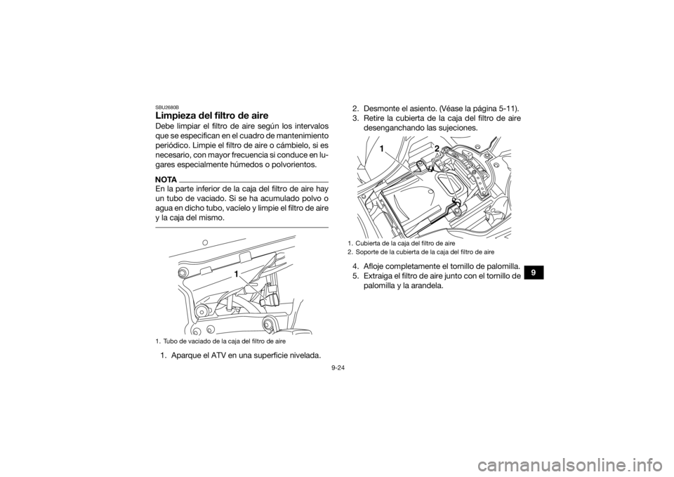 YAMAHA YFZ450R 2021  Manuale de Empleo (in Spanish) 9-24
9
SBU2680BLimpieza del filtro de aireDebe limpiar el filtro de aire según los intervalos
que se especifican en el cuadro de mantenimiento
periódico. Limpie el filtro de aire o cámbielo, si es
