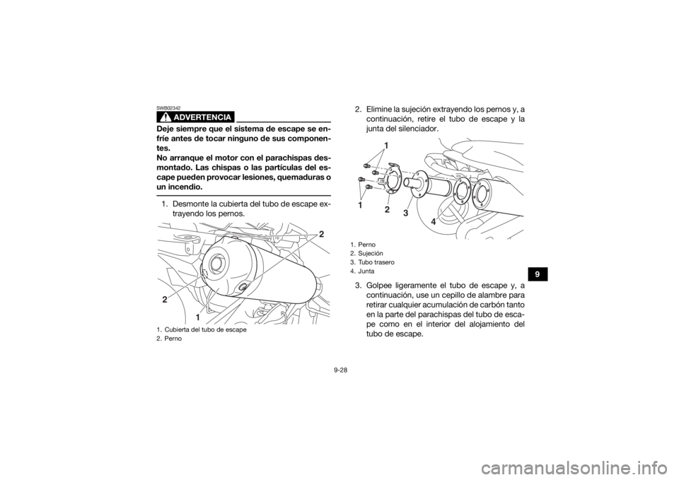 YAMAHA YFZ450R 2021  Manuale de Empleo (in Spanish) 9-28
9
ADVERTENCIA
SWB02342Deje siempre que el sistema de escape se en-
fríe antes de tocar ninguno de sus componen-
tes.
No arranque el motor con el parachispas des-
montado. Las chispas o las part