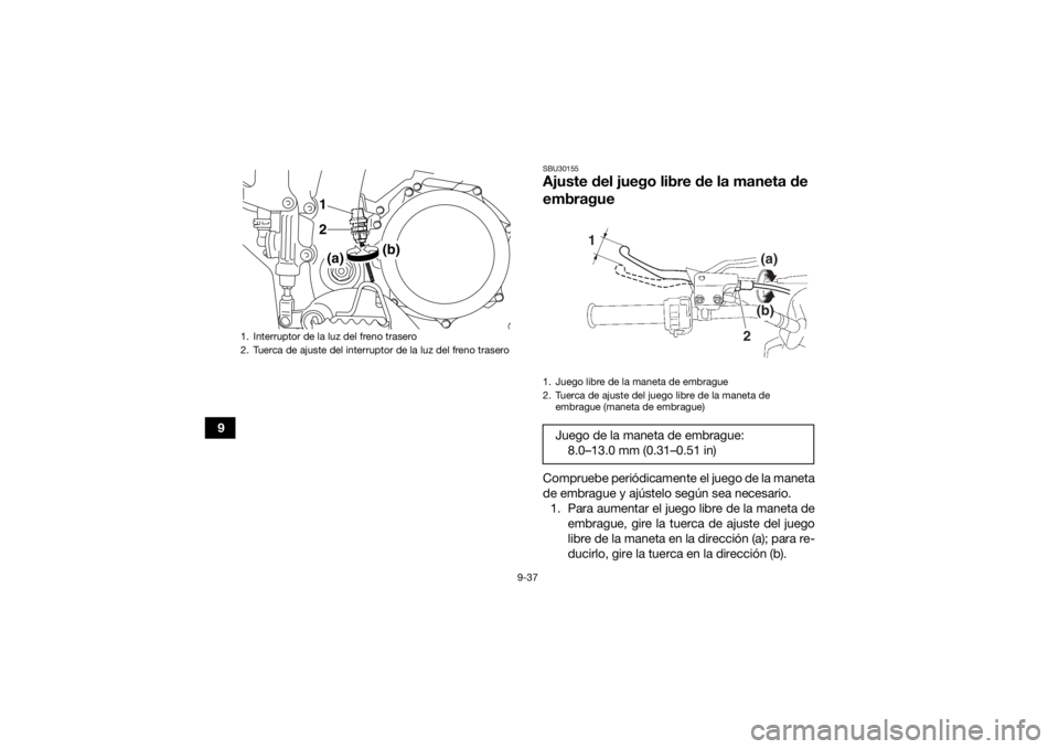 YAMAHA YFZ450R 2021  Manuale de Empleo (in Spanish) 9-37
9
SBU30155Ajuste del juego libre de la maneta de 
embragueCompruebe periódicamente el juego de la maneta
de embrague y ajústelo según sea necesario.1. Para aumentar el juego libre de la maneta