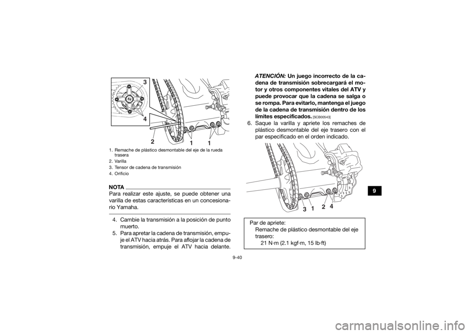 YAMAHA YFZ450R 2021 Manuale de Empleo (in Spanish) 9-40
9
NOTAPara realizar este ajuste, se puede obtener una
varilla de estas características en un concesiona-
rio Yamaha. 4. Cambie la transmisión a la posición de puntomuerto.
5. Para apretar la c YAMAHA YFZ450R 2021 Manuale de Empleo (in Spanish) 9-40
9
NOTAPara realizar este ajuste, se puede obtener una
varilla de estas características en un concesiona-
rio Yamaha. 4. Cambie la transmisión a la posición de puntomuerto.
5. Para apretar la c