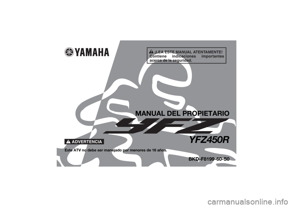 YAMAHA YFZ450R 2021  Manuale de Empleo (in Spanish) ¡LEA ESTE MANUAL ATENTAMENTE!
Contiene indicaciones importantes 
acerca de la seguridad.
ADVERTENCIA
MANUAL DEL PROPIETARIO
YFZ450R
Este ATV no debe ser manejado por menores de 16 años.
BKD-F8199-60