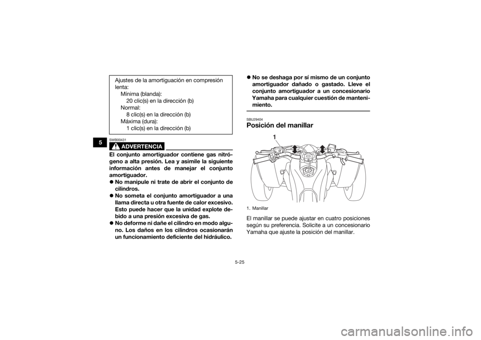 YAMAHA YFZ450R 2021 Manuale de Empleo (in Spanish) 5-25
5
ADVERTENCIA
SWB00431El conjunto amortiguador contiene gas nitró-
geno a alta presión. Lea y asimile la siguiente
información antes de manejar el conjunto
amortiguador.
No manipule ni trat YAMAHA YFZ450R 2021 Manuale de Empleo (in Spanish) 5-25
5
ADVERTENCIA
SWB00431El conjunto amortiguador contiene gas nitró-
geno a alta presión. Lea y asimile la siguiente
información antes de manejar el conjunto
amortiguador.
No manipule ni trat