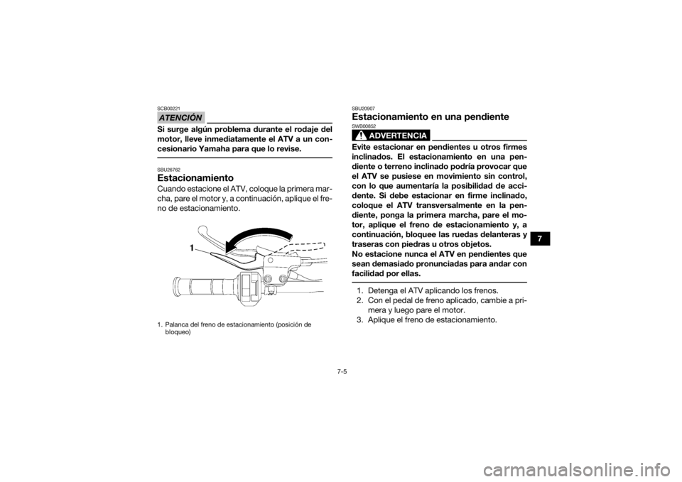 YAMAHA YFZ450R 2021 Manuale de Empleo (in Spanish) 7-5
7
ATENCIÓNSCB00221Si surge algún problema durante el rodaje del
motor, lleve inmediatamente el ATV a un con-
cesionario Yamaha para que lo revise. SBU26762EstacionamientoCuando estacione el ATV, YAMAHA YFZ450R 2021 Manuale de Empleo (in Spanish) 7-5
7
ATENCIÓNSCB00221Si surge algún problema durante el rodaje del
motor, lleve inmediatamente el ATV a un con-
cesionario Yamaha para que lo revise. SBU26762EstacionamientoCuando estacione el ATV,