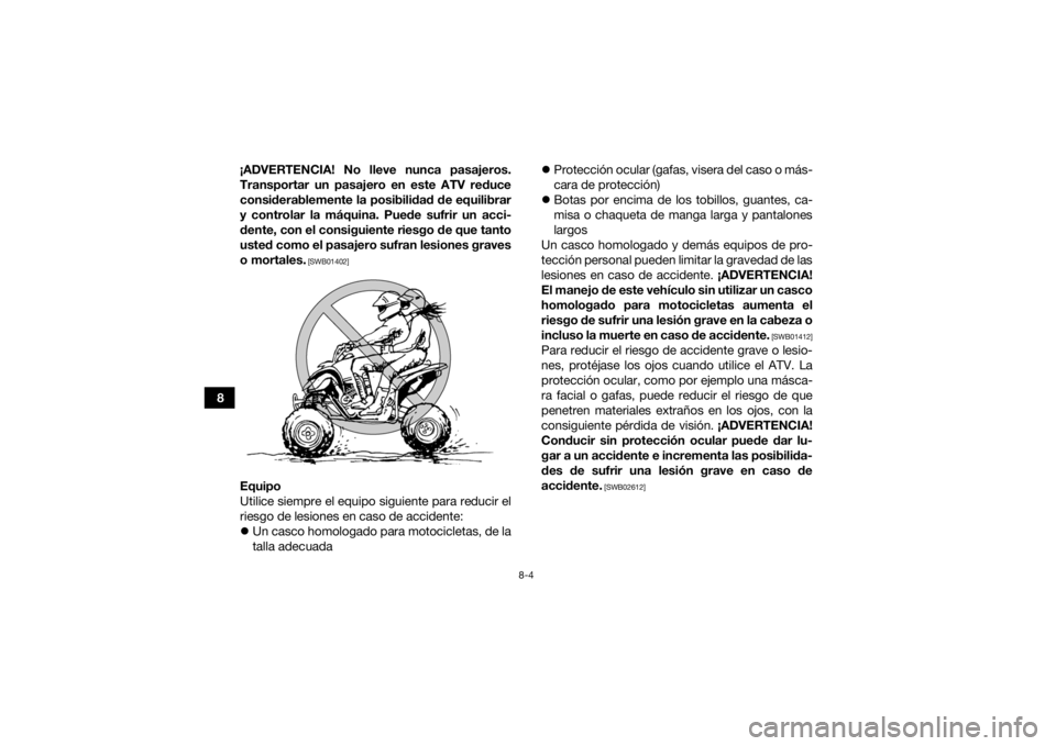 YAMAHA YFZ450R 2021 Manuale de Empleo (in Spanish) 8-4
8¡ADVERTENCIA! No lleve nunca pasajeros.
Transportar un pasajero en este ATV reduce
considerablemente la posibilidad de equilibrar
y controlar la máquina. Puede sufrir un acci-
dente, con el con YAMAHA YFZ450R 2021 Manuale de Empleo (in Spanish) 8-4
8¡ADVERTENCIA! No lleve nunca pasajeros.
Transportar un pasajero en este ATV reduce
considerablemente la posibilidad de equilibrar
y controlar la máquina. Puede sufrir un acci-
dente, con el con