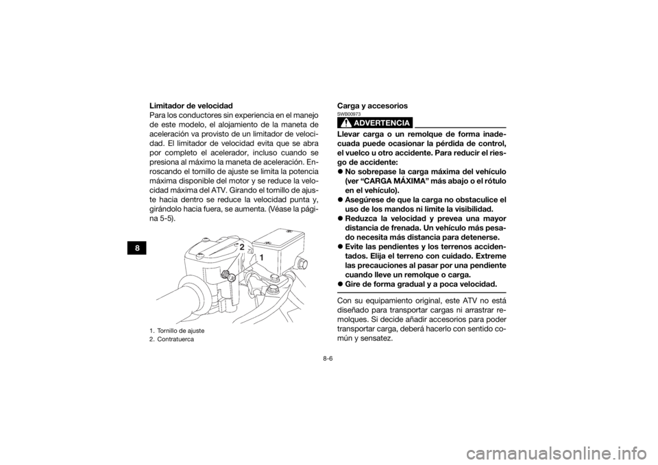 YAMAHA YFZ450R 2021 Manuale de Empleo (in Spanish) 8-6
8Limitador de velocidad
Para los conductores sin experiencia en el manejo
de este modelo, el alojamiento de la maneta de
aceleración va provisto de un limitador de veloci-
dad. El limitador de ve YAMAHA YFZ450R 2021 Manuale de Empleo (in Spanish) 8-6
8Limitador de velocidad
Para los conductores sin experiencia en el manejo
de este modelo, el alojamiento de la maneta de
aceleración va provisto de un limitador de veloci-
dad. El limitador de ve