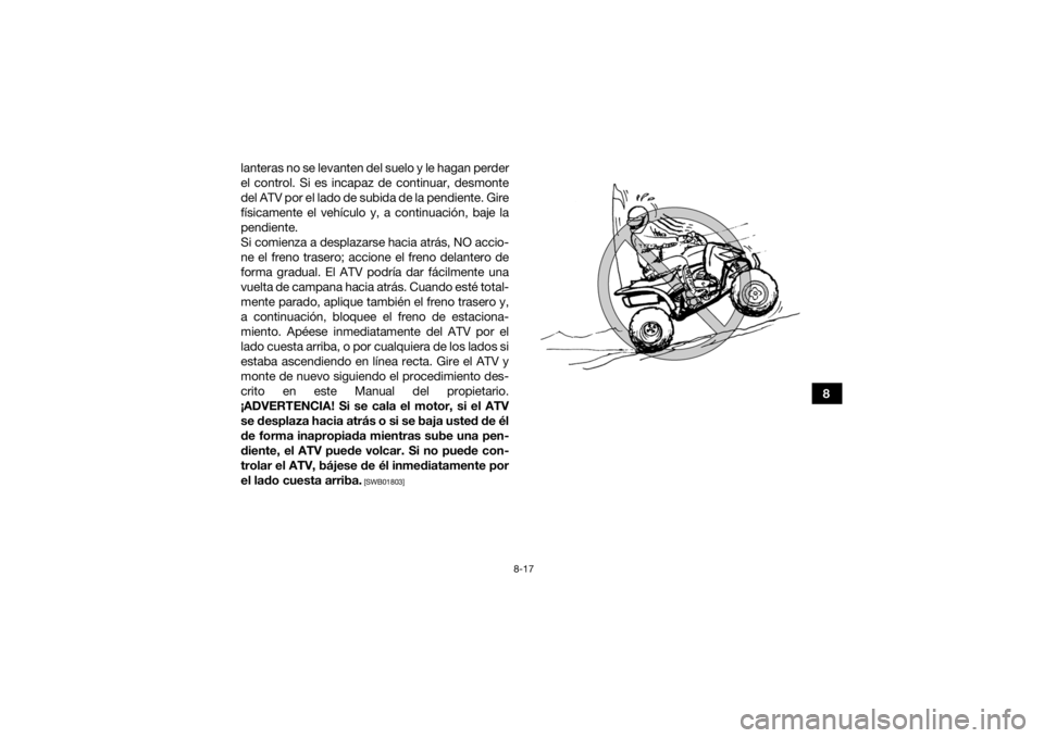 YAMAHA YFZ450R 2021 Manuale de Empleo (in Spanish) 8-17
8
lanteras no se levanten del suelo y le hagan perder
el control. Si es incapaz de continuar, desmonte
del ATV por el lado de subida de la pendiente. Gire
físicamente el vehículo y, a continuac YAMAHA YFZ450R 2021 Manuale de Empleo (in Spanish) 8-17
8
lanteras no se levanten del suelo y le hagan perder
el control. Si es incapaz de continuar, desmonte
del ATV por el lado de subida de la pendiente. Gire
físicamente el vehículo y, a continuac