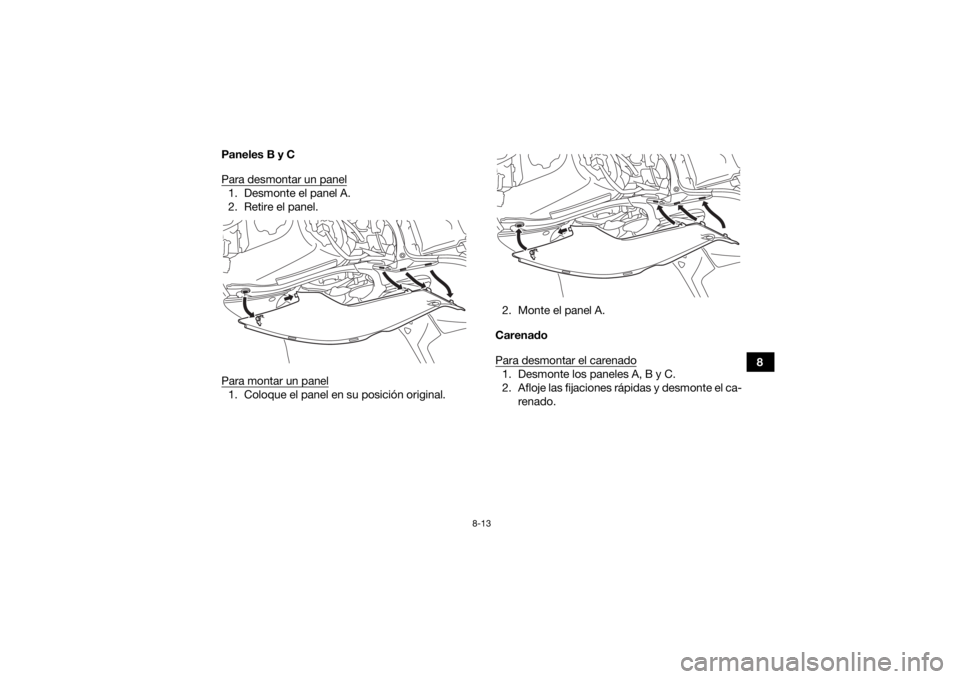 YAMAHA YFZ450R 2018  Manuale de Empleo (in Spanish) 8-13
8
Paneles B y C
Para desmontar un panel
1. Desmonte el panel A.
2. Retire el panel.
Para montar un panel1. Coloque el panel en su posición original. 2. Monte el panel A.
Carenado
Para desmontar 