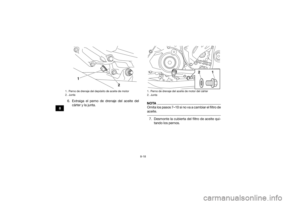 YAMAHA YFZ450R 2018  Manuale de Empleo (in Spanish) 8-18
86. Extraiga el perno de drenaje del aceite del
cárter y la junta.
NOTAOmita los pasos 7–10 si no va a cambiar el filtro de
aceite. 7. Desmonte la cubierta del filtro de aceite qui-tando los p