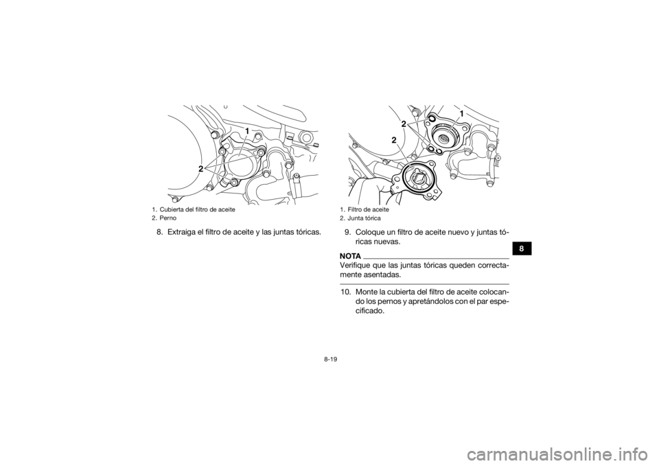 YAMAHA YFZ450R 2018  Manuale de Empleo (in Spanish) 8-19
8
8. Extraiga el filtro de aceite y las juntas tóricas.
9. Coloque un filtro de aceite nuevo y juntas tó-
ricas nuevas.
NOTAVerifique que las juntas tóricas queden correcta-
mente asentadas. 1