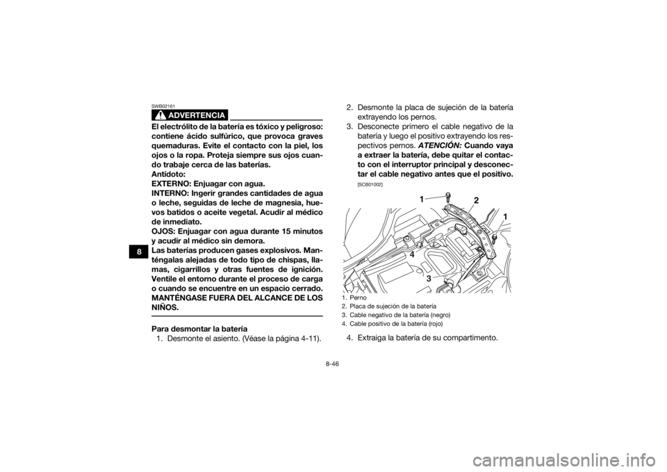 YAMAHA YFZ450R 2018 Manuale de Empleo (in Spanish) 8-46
8
ADVERTENCIA
SWB02161El electrólito de la batería es tóxico y peligroso:
contiene ácido sulfúrico, que provoca graves
quemaduras. Evite el contacto con la piel, los
ojos o la ropa. Proteja YAMAHA YFZ450R 2018 Manuale de Empleo (in Spanish) 8-46
8
ADVERTENCIA
SWB02161El electrólito de la batería es tóxico y peligroso:
contiene ácido sulfúrico, que provoca graves
quemaduras. Evite el contacto con la piel, los
ojos o la ropa. Proteja