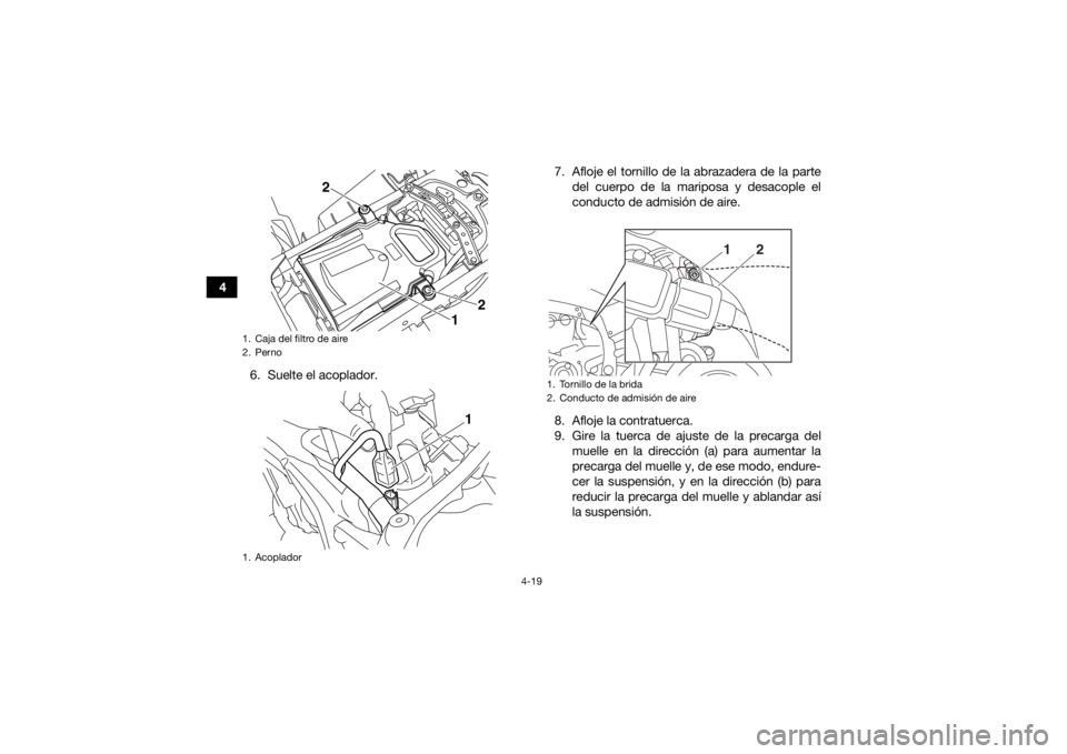 YAMAHA YFZ450R 2018  Manuale de Empleo (in Spanish) 4-19
46. Suelte el acoplador. 7. Afloje el tornillo de la abrazadera de la parte
del cuerpo de la mariposa y desacople el
conducto de admisión de aire.
8. Afloje la contratuerca.
9. Gire la tuerca de
